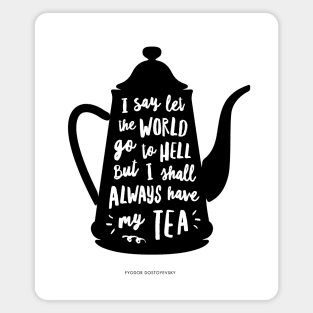 I Say Let the World Go to Hell But I Shall Always Have My tea Magnet